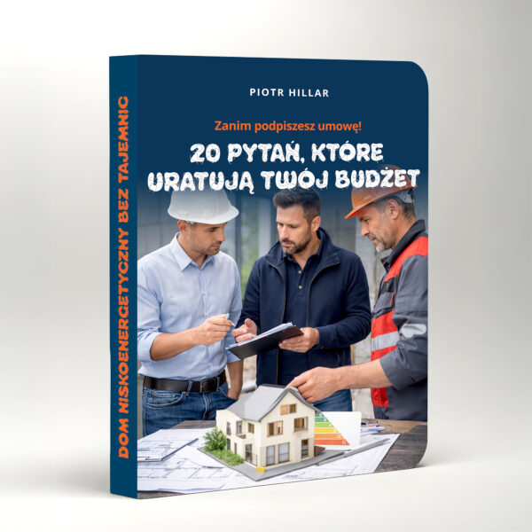 [E-book] Zanim podpiszesz umowę! 20 PYTAŃ, KTÓRE  URATUJĄ TWÓJ BUDŻET Dom niskoenergetyczny bez tajemnic